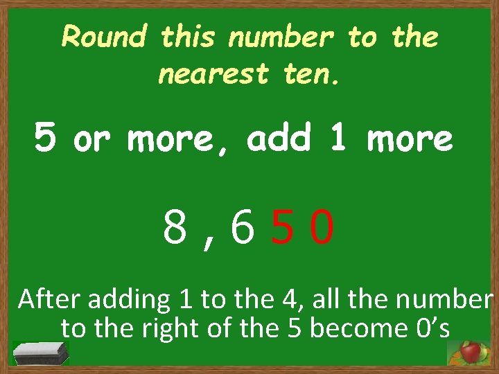 Round this number to the nearest ten. 5 or more, add 1 more 8,