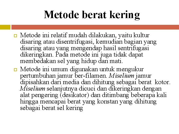 Metode berat kering Metode ini relatif mudah dilakukan, yaitu kultur disaring atau disentrifugasi, kemudian