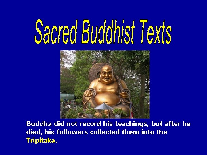 Buddha did not record his teachings, but after he died, his followers collected them