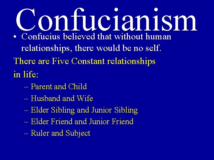 Confucianism • Confucius believed that without human relationships, there would be no self. There