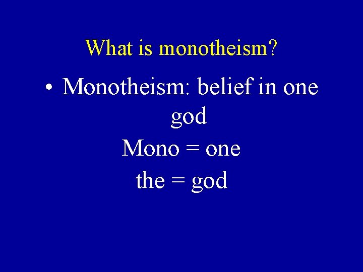 What is monotheism? • Monotheism: belief in one god Mono = one the =