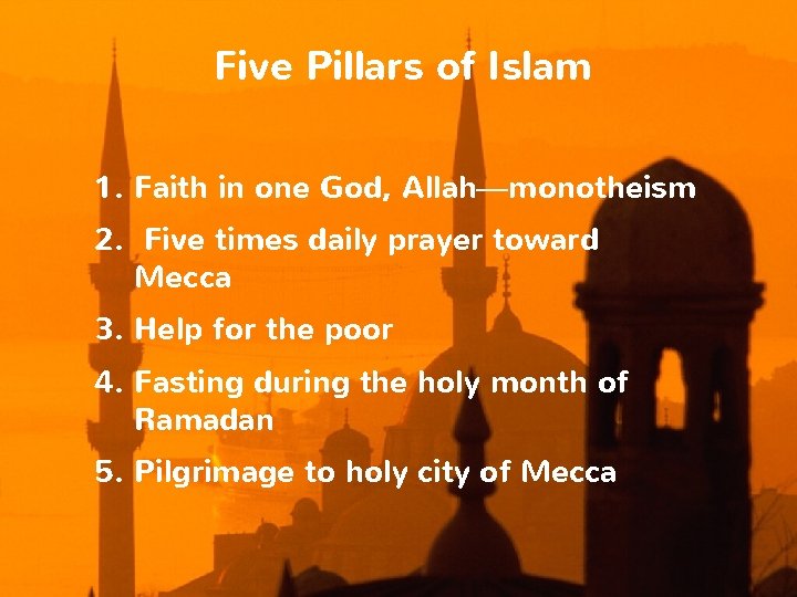 Five Pillars of Islam 1. Faith in one God, Allah—monotheism 2. Five times daily