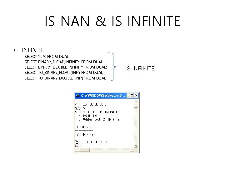 IS NAN & IS INFINITE • INFINITE SELECT SELECT 1 d/0 FROM DUAL; BINARY_FLOAT_INFINITY IS NAN & IS INFINITE • INFINITE SELECT SELECT 1 d/0 FROM DUAL; BINARY_FLOAT_INFINITY