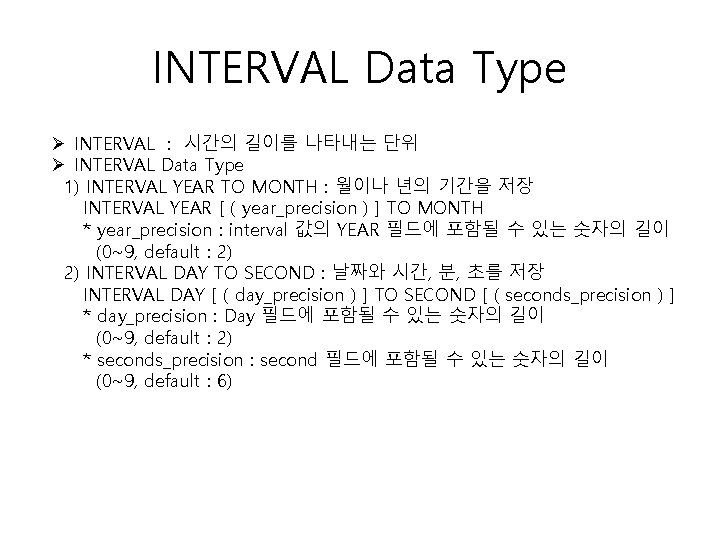 INTERVAL Data Type Ø INTERVAL : 시간의 길이를 나타내는 단위 Ø INTERVAL Data Type INTERVAL Data Type Ø INTERVAL : 시간의 길이를 나타내는 단위 Ø INTERVAL Data Type