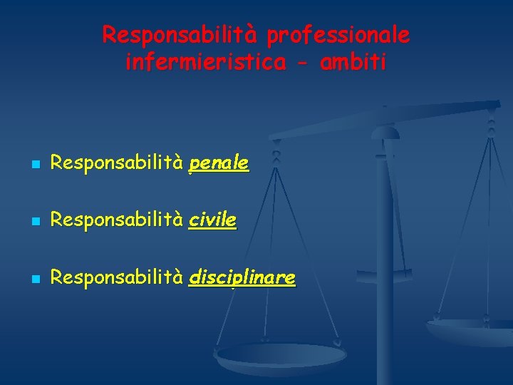 Responsabilità professionale infermieristica - ambiti n Responsabilità penale n Responsabilità civile n Responsabilità disciplinare