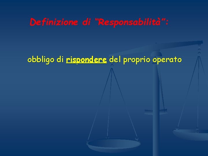 Definizione di “Responsabilità”: obbligo di rispondere del proprio operato 