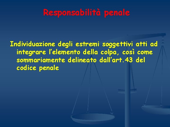 Responsabilità penale Individuazione degli estremi soggettivi atti ad integrare l’elemento della colpa, così come