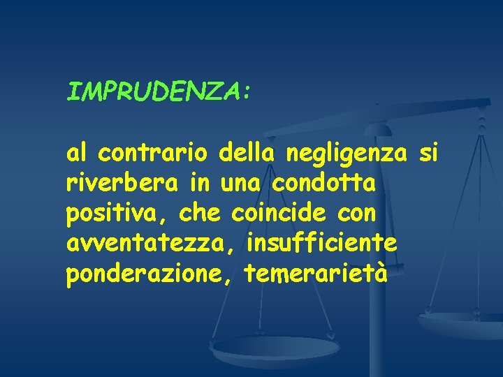 IMPRUDENZA: al contrario della negligenza si riverbera in una condotta positiva, che coincide con