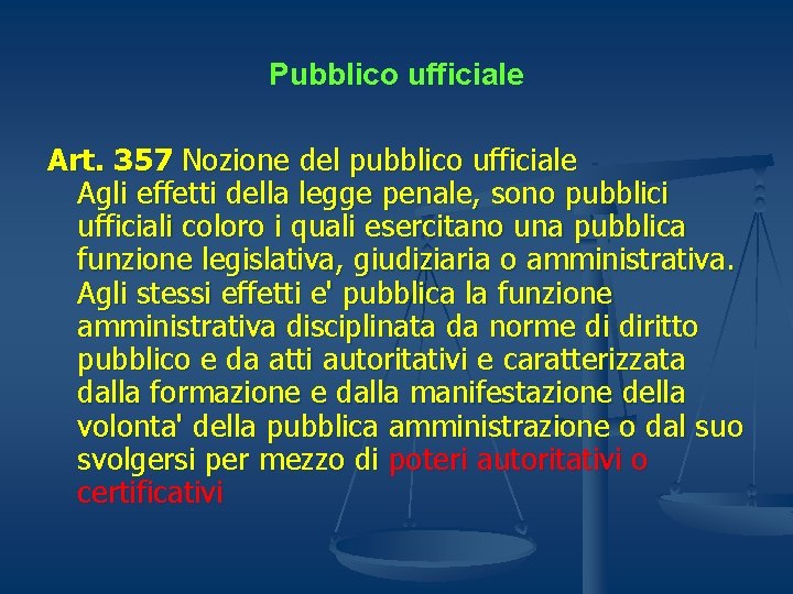 Pubblico ufficiale Art. 357 Nozione del pubblico ufficiale Agli effetti della legge penale, sono