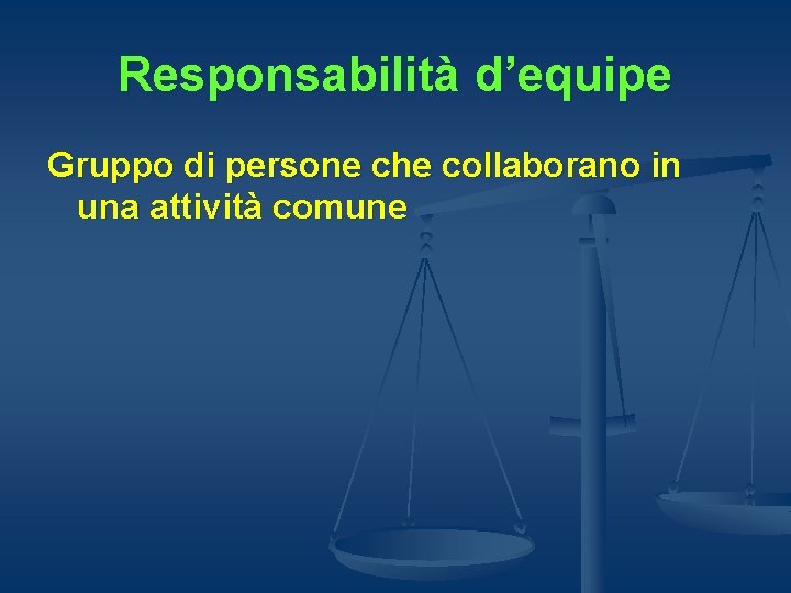 Responsabilità d’equipe Gruppo di persone che collaborano in una attività comune 