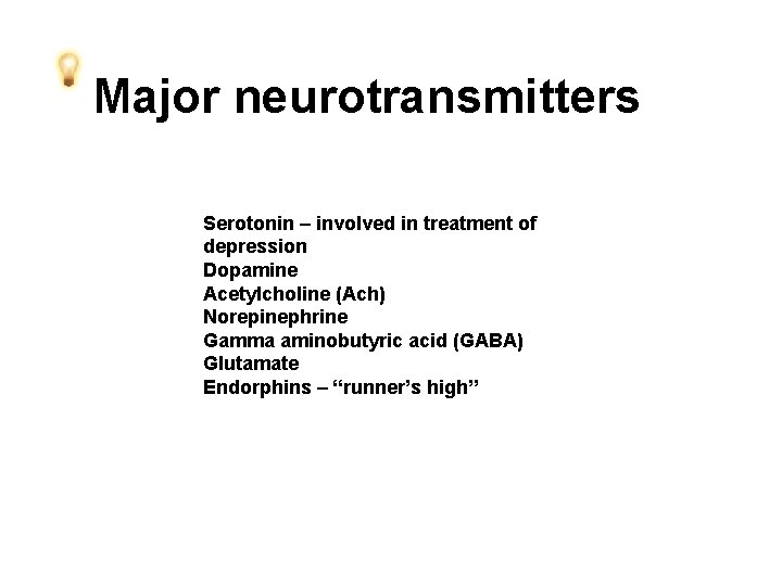 Major neurotransmitters Serotonin – involved in treatment of depression Dopamine Acetylcholine (Ach) Norepinephrine Gamma