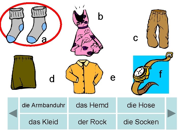 b b c a f e d die Armbanduhr das Hemd die Hose das