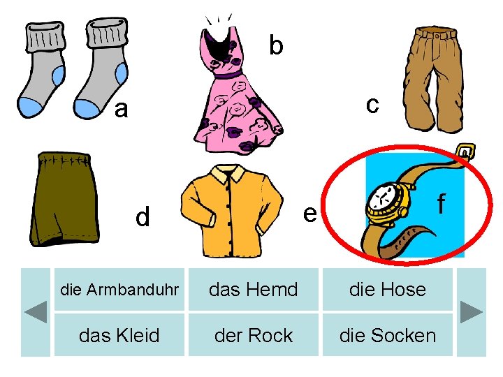 b b c a f e d die Armbanduhr das Hemd die Hose das