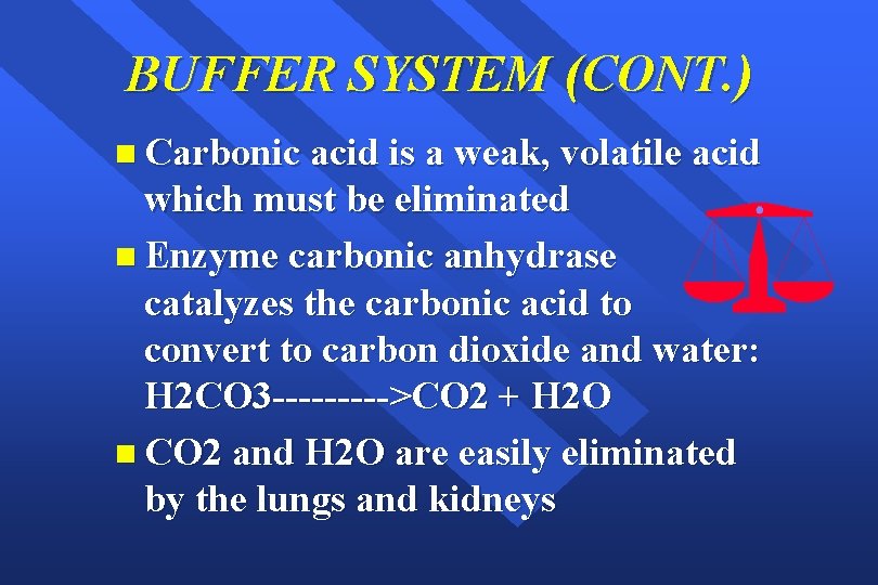 BUFFER SYSTEM (CONT. ) n Carbonic acid is a weak, volatile acid which must