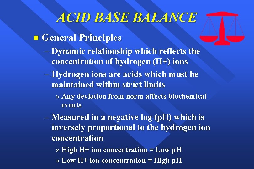 ACID BASE BALANCE n General Principles – Dynamic relationship which reflects the concentration of