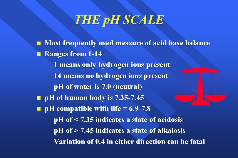 THE p. H SCALE n n Most frequently used measure of acid base balance