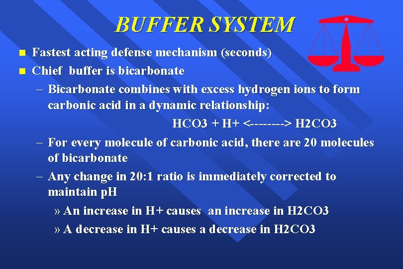 BUFFER SYSTEM n n Fastest acting defense mechanism (seconds) Chief buffer is bicarbonate –