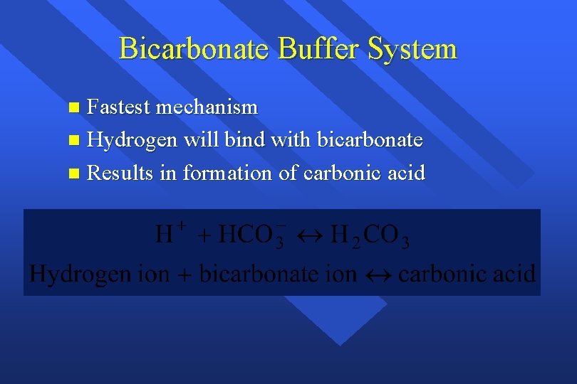 Bicarbonate Buffer System Fastest mechanism n Hydrogen will bind with bicarbonate n Results in