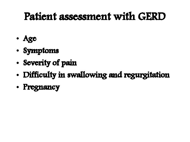 Patient assessment with GERD • • • Age Symptoms Severity of pain Difficulty in