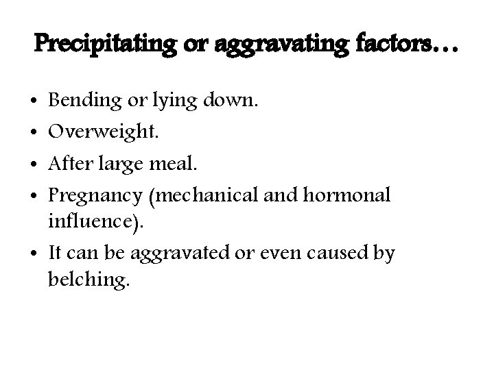 Precipitating or aggravating factors… Bending or lying down. Overweight. After large meal. Pregnancy (mechanical