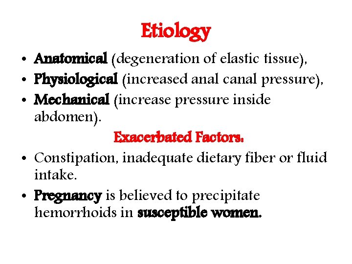 Etiology • Anatomical (degeneration of elastic tissue), • Physiological (increased anal canal pressure), •