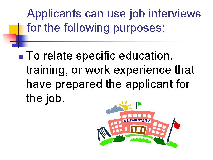 Applicants can use job interviews for the following purposes: n To relate specific education,