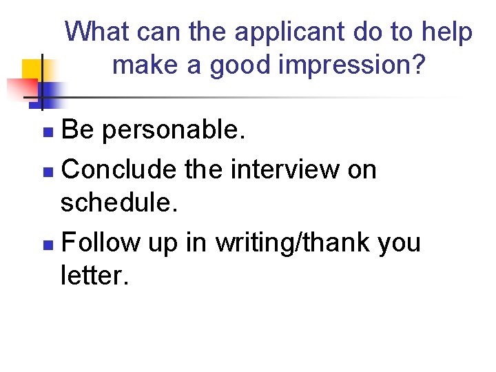 What can the applicant do to help make a good impression? Be personable. n