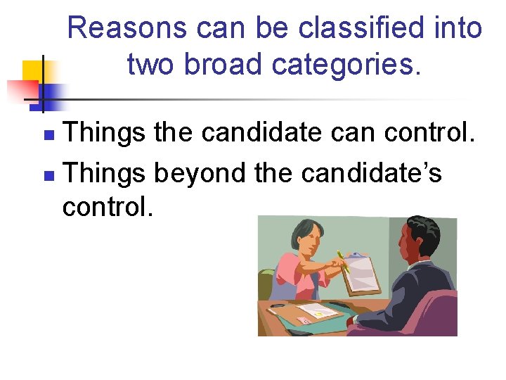 Reasons can be classified into two broad categories. Things the candidate can control. n