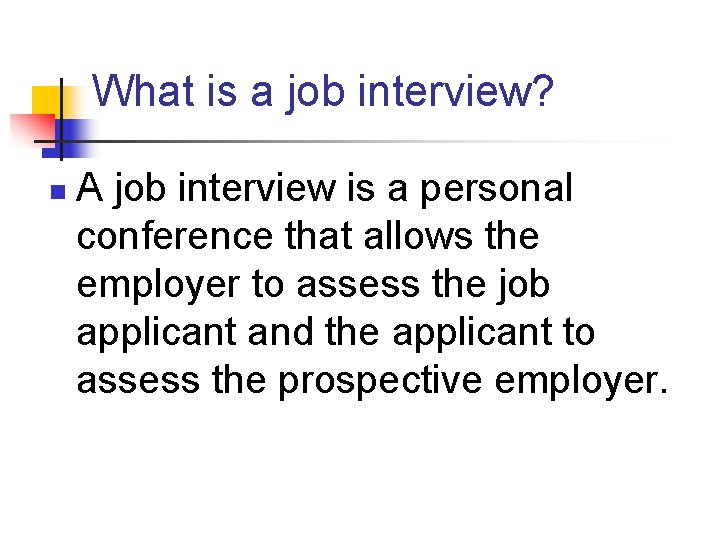 What is a job interview? n A job interview is a personal conference that
