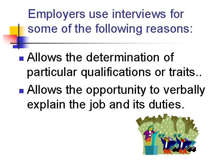 Employers use interviews for some of the following reasons: Allows the determination of particular