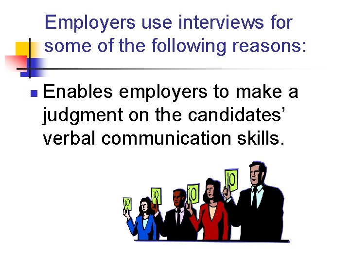 Employers use interviews for some of the following reasons: n Enables employers to make