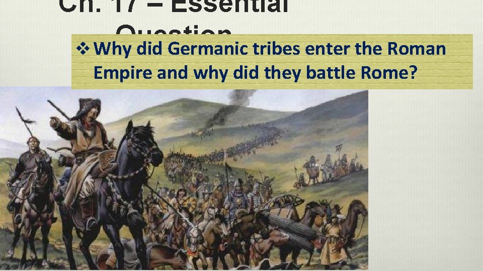 Ch. 17 – Essential Question v Why did Germanic tribes enter the Roman Empire