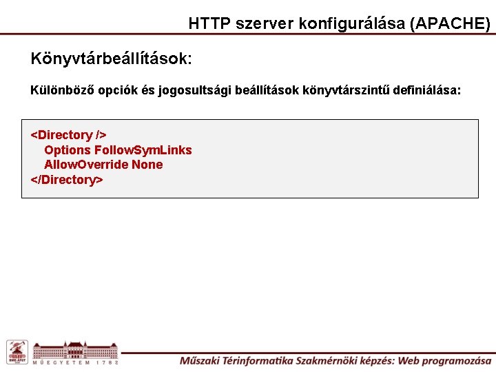 HTTP szerver konfigurálása (APACHE) Könyvtárbeállítások: Különböző opciók és jogosultsági beállítások könyvtárszintű definiálása: <Directory />