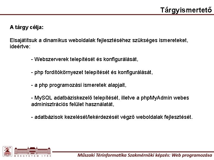 Tárgyismertető A tárgy célja: Elsajátítsuk a dinamikus weboldalak fejlesztéséhez szükséges ismereteket, ideértve: - Webszerverek