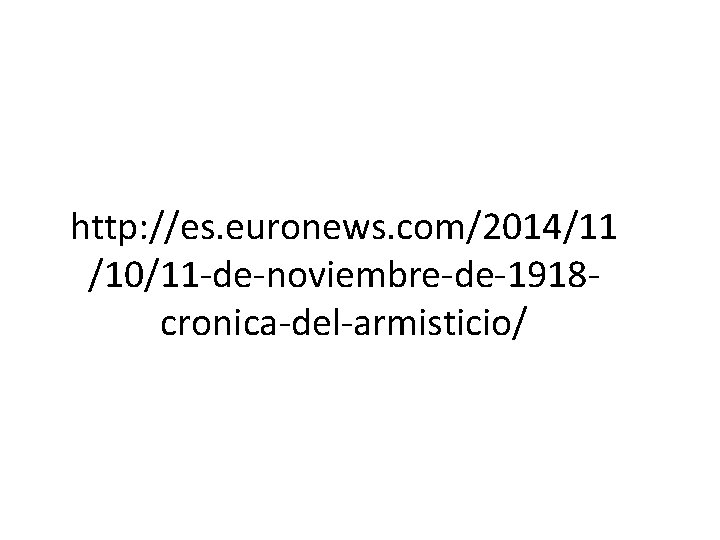 http: //es. euronews. com/2014/11 /10/11 -de-noviembre-de-1918 cronica-del-armisticio/ 