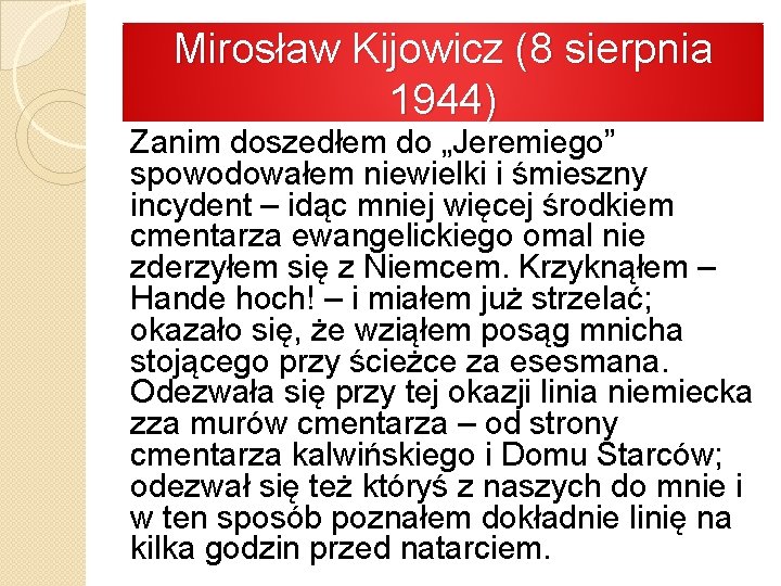 Mirosław Kijowicz (8 sierpnia 1944) Zanim doszedłem do „Jeremiego” spowodowałem niewielki i śmieszny incydent