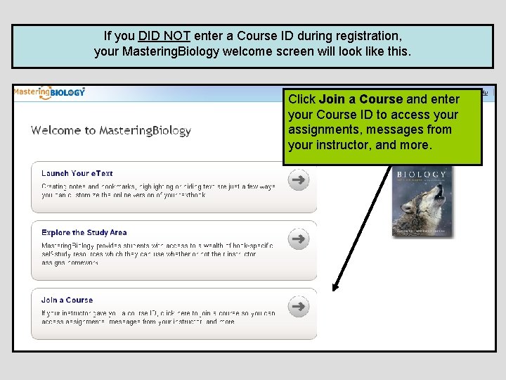 If you DID NOT enter a Course ID during registration, your Mastering. Biology welcome