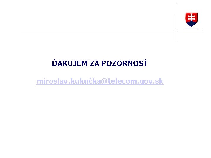 ĎAKUJEM ZA POZORNOSŤ miroslav. kukučka@telecom. gov. sk 