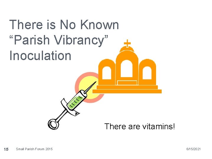 There is No Known “Parish Vibrancy” Inoculation There are vitamins! 15 Small Parish Forum