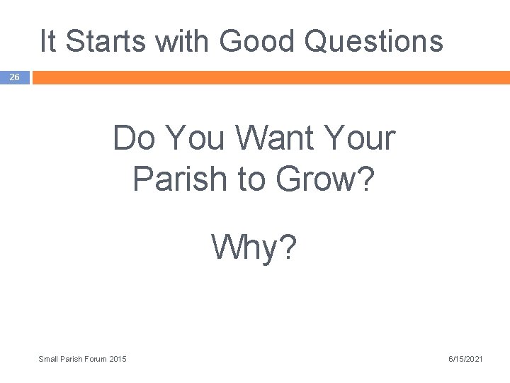 It Starts with Good Questions 26 Do You Want Your Parish to Grow? Why?