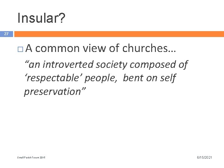 Insular? 27 A common view of churches… “an introverted society composed of ‘respectable’ people,