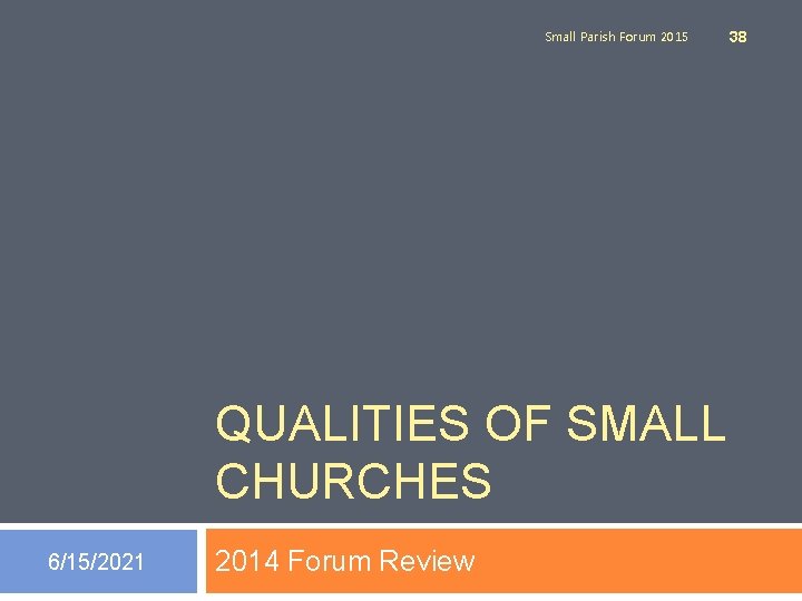 Small Parish Forum 2015 QUALITIES OF SMALL CHURCHES 6/15/2021 2014 Forum Review 38 