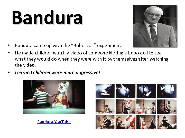 Bandura • Bandura came up with the “Bobo Doll” experiment. • He made children