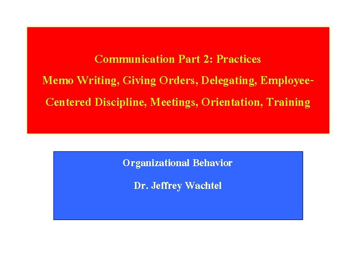 Communication Part 2: Practices Memo Writing, Giving Orders, Delegating, Employee. Centered Discipline, Meetings, Orientation,