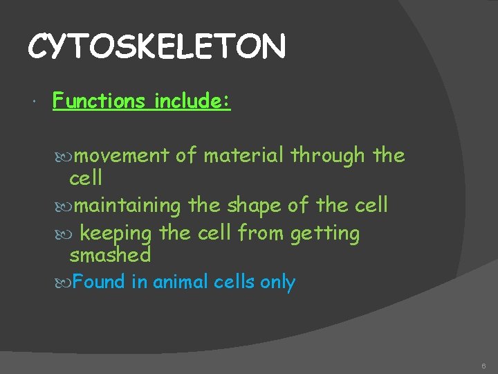 CYTOSKELETON Functions include: movement of material through the cell maintaining the shape of the