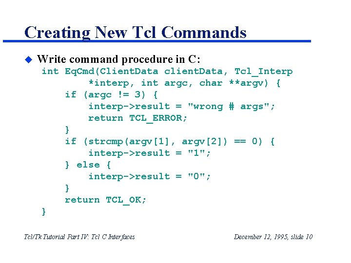 Creating New Tcl Commands u Write command procedure in C: int Eq. Cmd(Client. Data Creating New Tcl Commands u Write command procedure in C: int Eq. Cmd(Client. Data