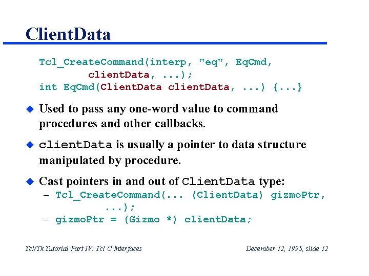 Client. Data Tcl_Create. Command(interp, "eq", Eq. Cmd, client. Data, . . . ); int Client. Data Tcl_Create. Command(interp, "eq", Eq. Cmd, client. Data, . . . ); int