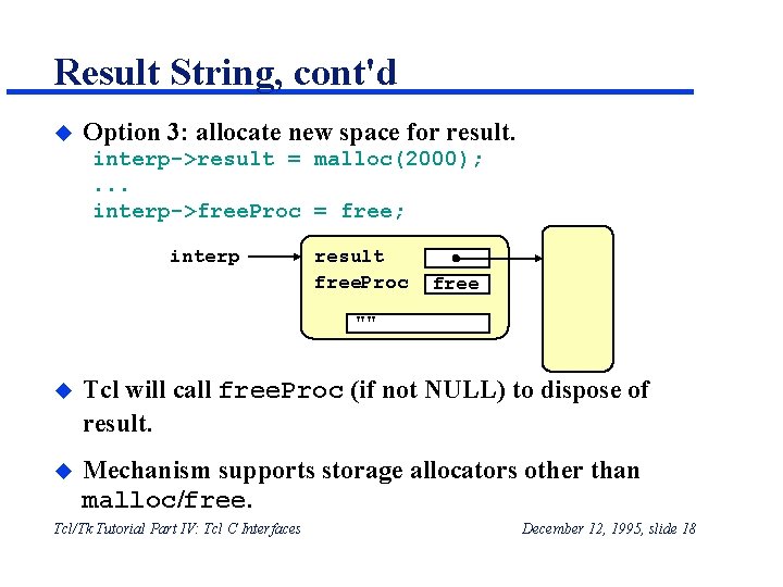 Result String, cont'd u Option 3: allocate new space for result. interp->result = malloc(2000); Result String, cont'd u Option 3: allocate new space for result. interp->result = malloc(2000);