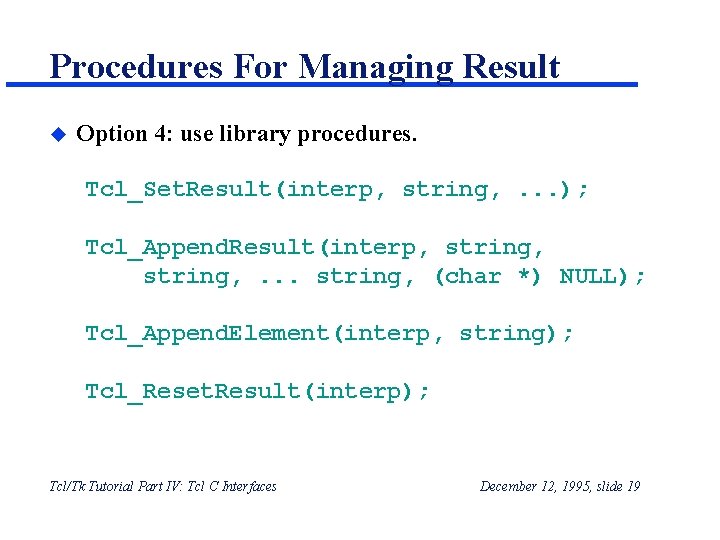 Procedures For Managing Result u Option 4: use library procedures. Tcl_Set. Result(interp, string, . Procedures For Managing Result u Option 4: use library procedures. Tcl_Set. Result(interp, string, .