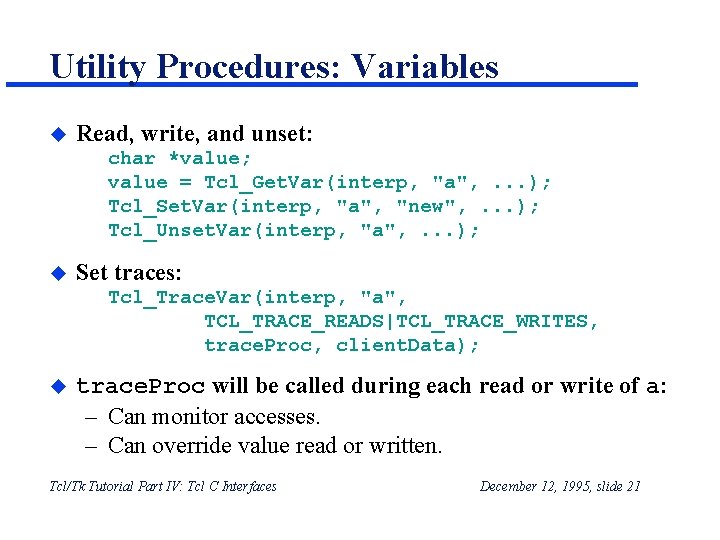 Utility Procedures: Variables u Read, write, and unset: char *value; value = Tcl_Get. Var(interp, Utility Procedures: Variables u Read, write, and unset: char *value; value = Tcl_Get. Var(interp,